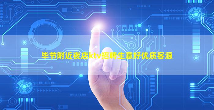 毕节附近夜店ktv招聘生意好优质客源